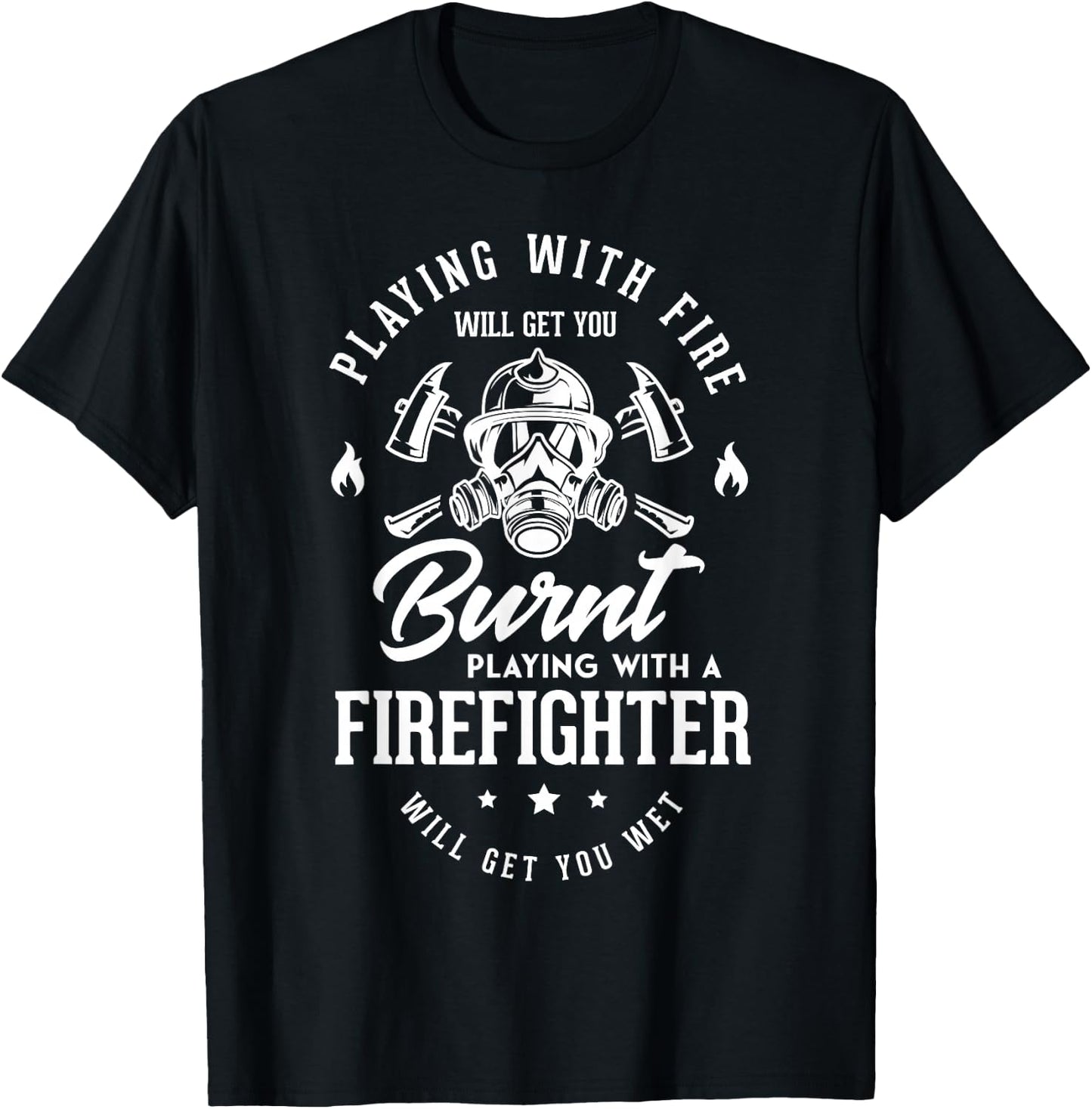 Playing with fire will get you burnt playing Firefighter Fan T-Shirt - T-Shirt | Black