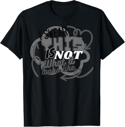 I Swear This Is NOT What It Looks Like Funny Humor T-Shirt - T-Shirt | Black