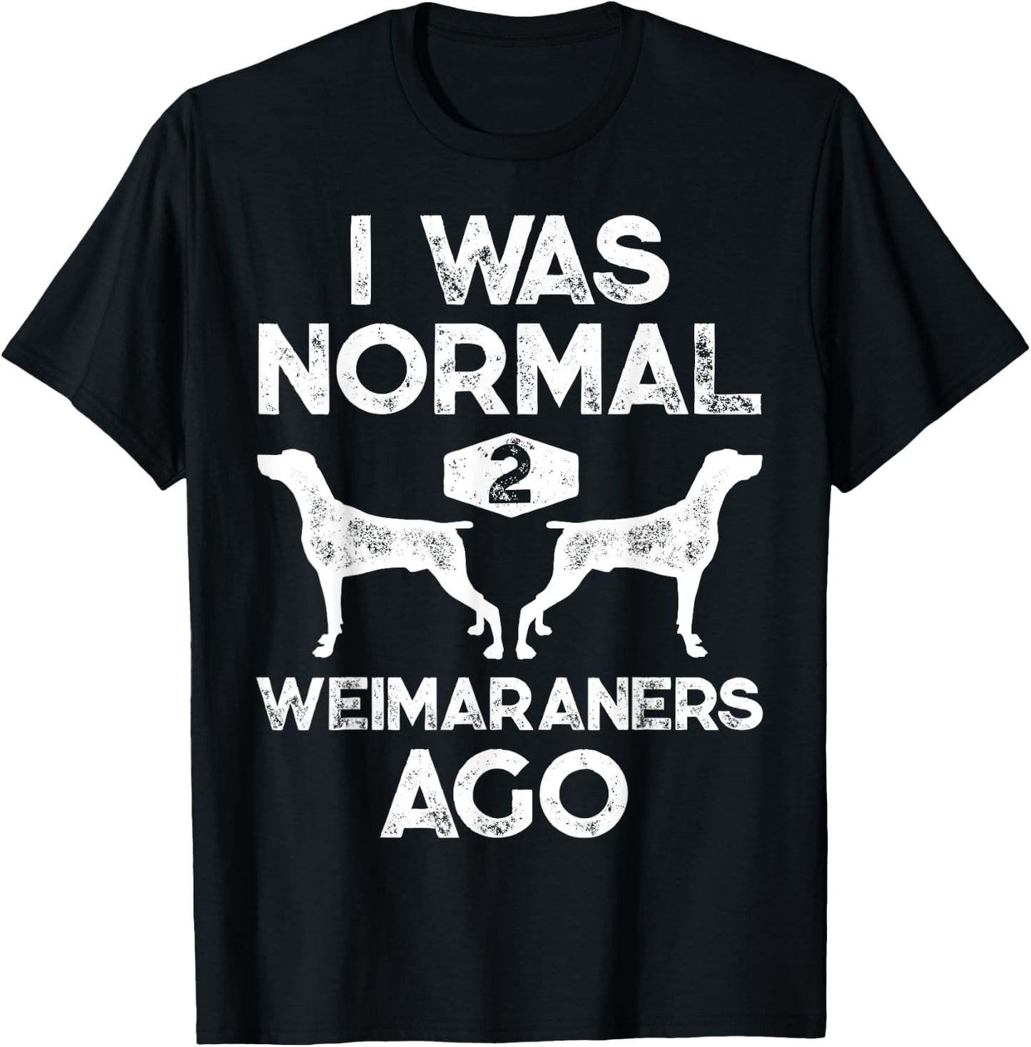 I Was Normal 2 Weimaraners Ago Funny Weimaraner Dog Vintage T-Shirt - T-Shirt | Black