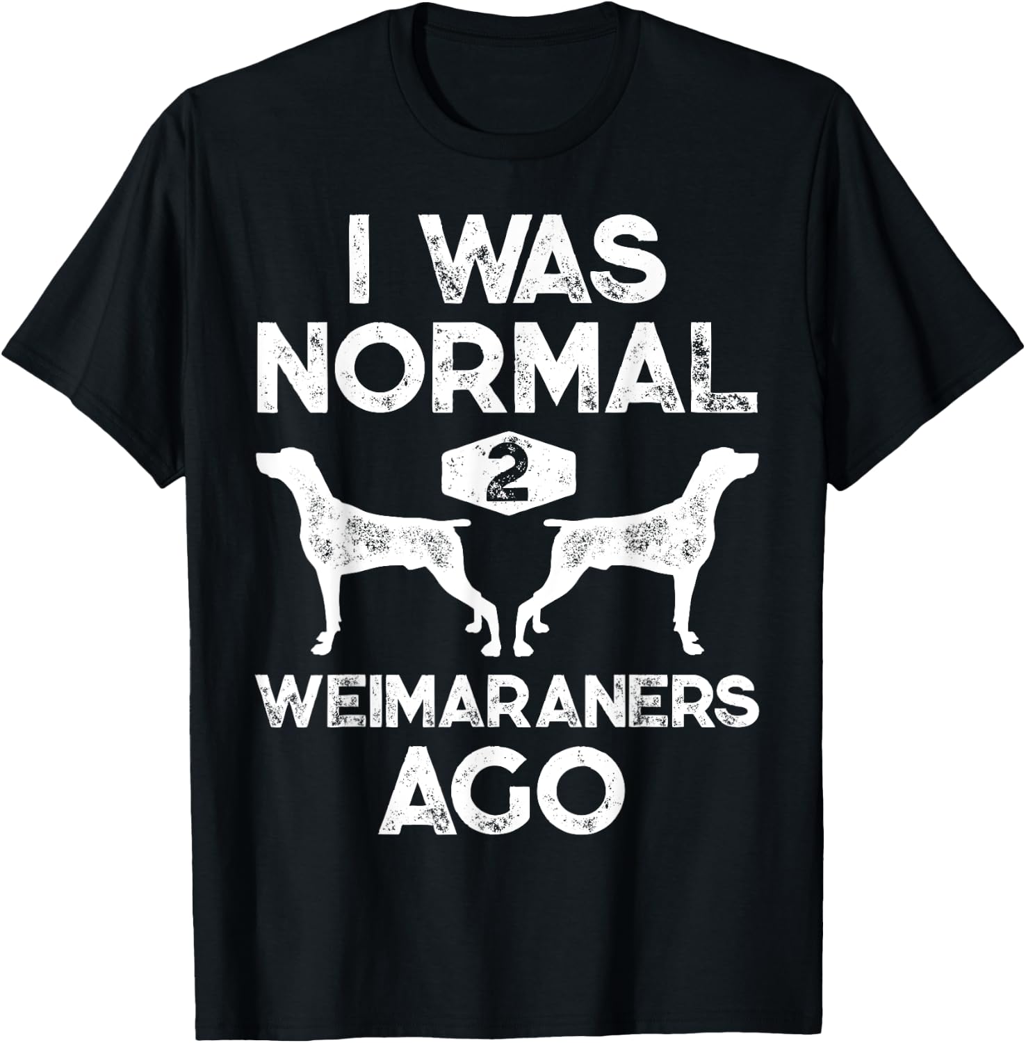 I Was Normal 2 Weimaraners Ago Funny Weimaraner Dog Vintage T-Shirt - T-Shirt | Black