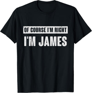 Of Course I'm Right I'm James - Funny James Name Gift T-Shirt - T-Shirt | Black