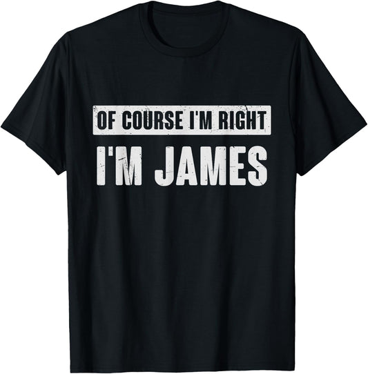 Of Course I'm Right I'm James - Funny James Name Gift T-Shirt - T-Shirt | Black
