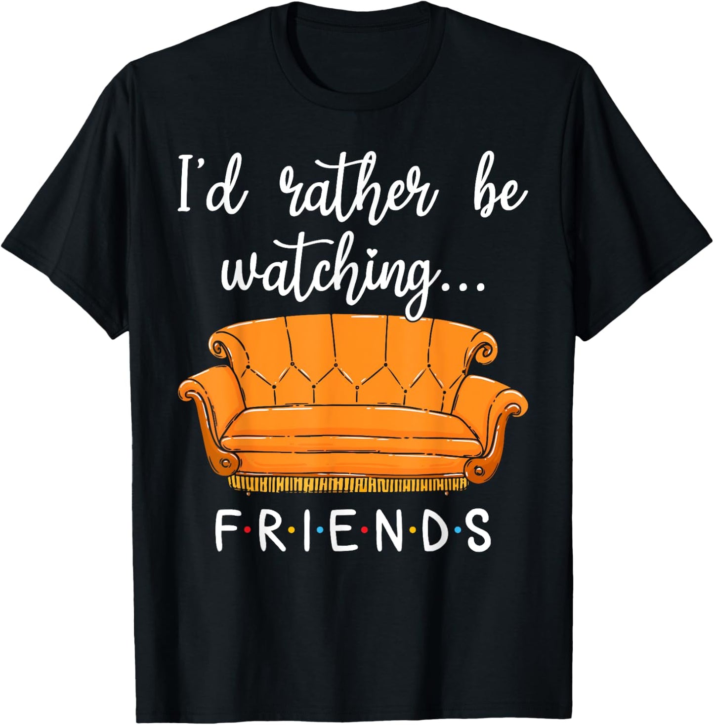Friends I'd Rather Be Watching Friends Shirt Funny Gift T-Shirt - T-Shirt | Black