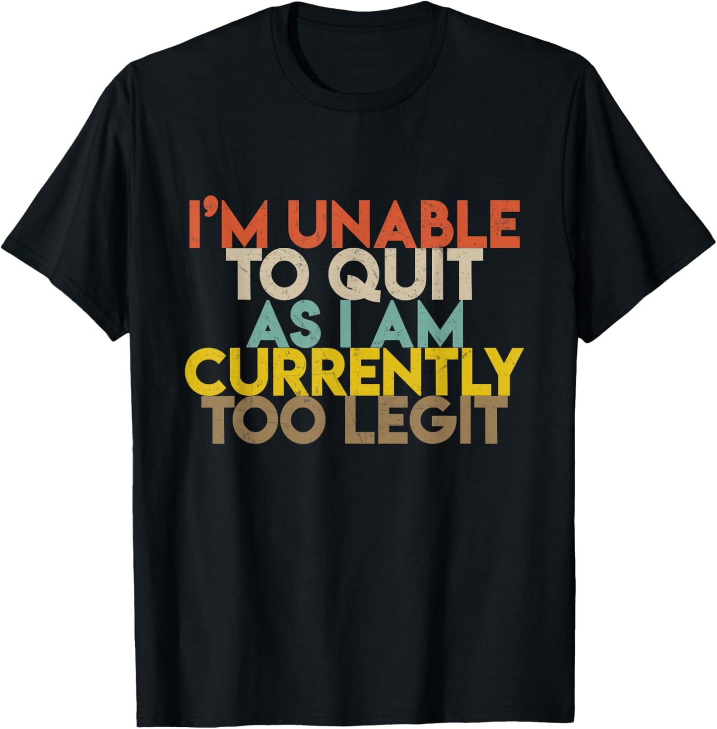 I'm Unable to Quit As I Am Currently Too Legit T-Shirt - T-Shirt | Black