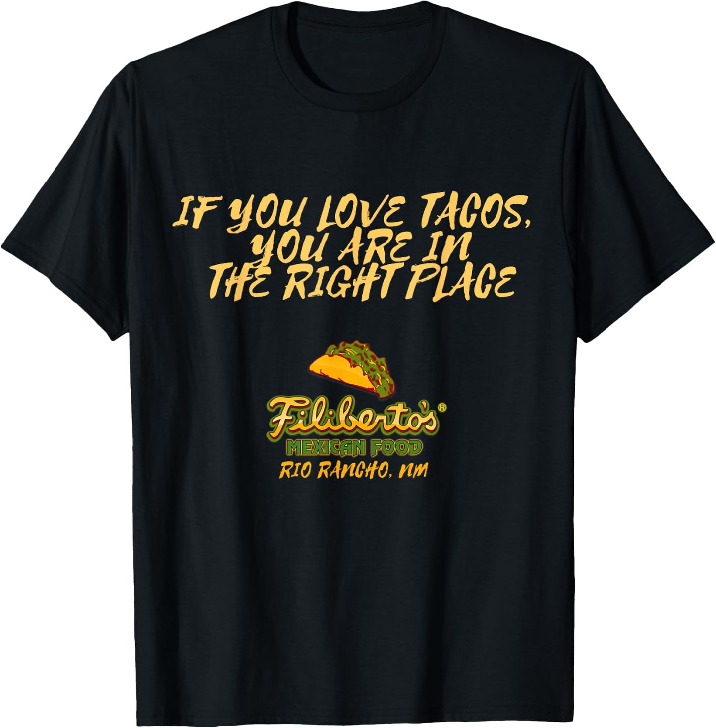 Filiberto's - If You Love Tacos, You Are In The Right Place T-Shirt - T-Shirt | Black