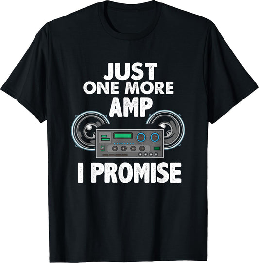 Just One More Amp I Promise Car Stereo Music Tuning T-Shirt - T-Shirt | Black