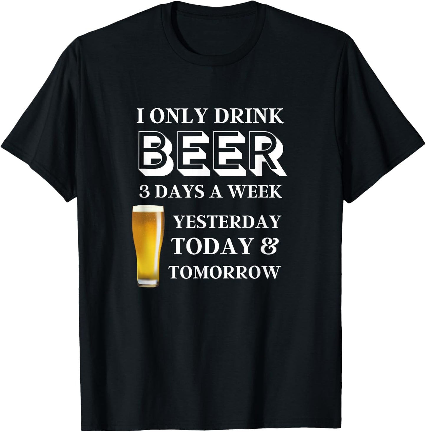 Funny Beer Present I Only Drink Beer 3 Days a Week T-Shirt - T-Shirt | Black