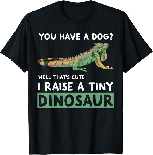 You Have A Dog? I Raise A Tiny Dinosaur Funny Iguana Owner T-Shirt - T-Shirt | Black