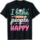 Funny Baking Pastry Chef Baker I Bake People Happy T-Shirt - T-Shirt | Black