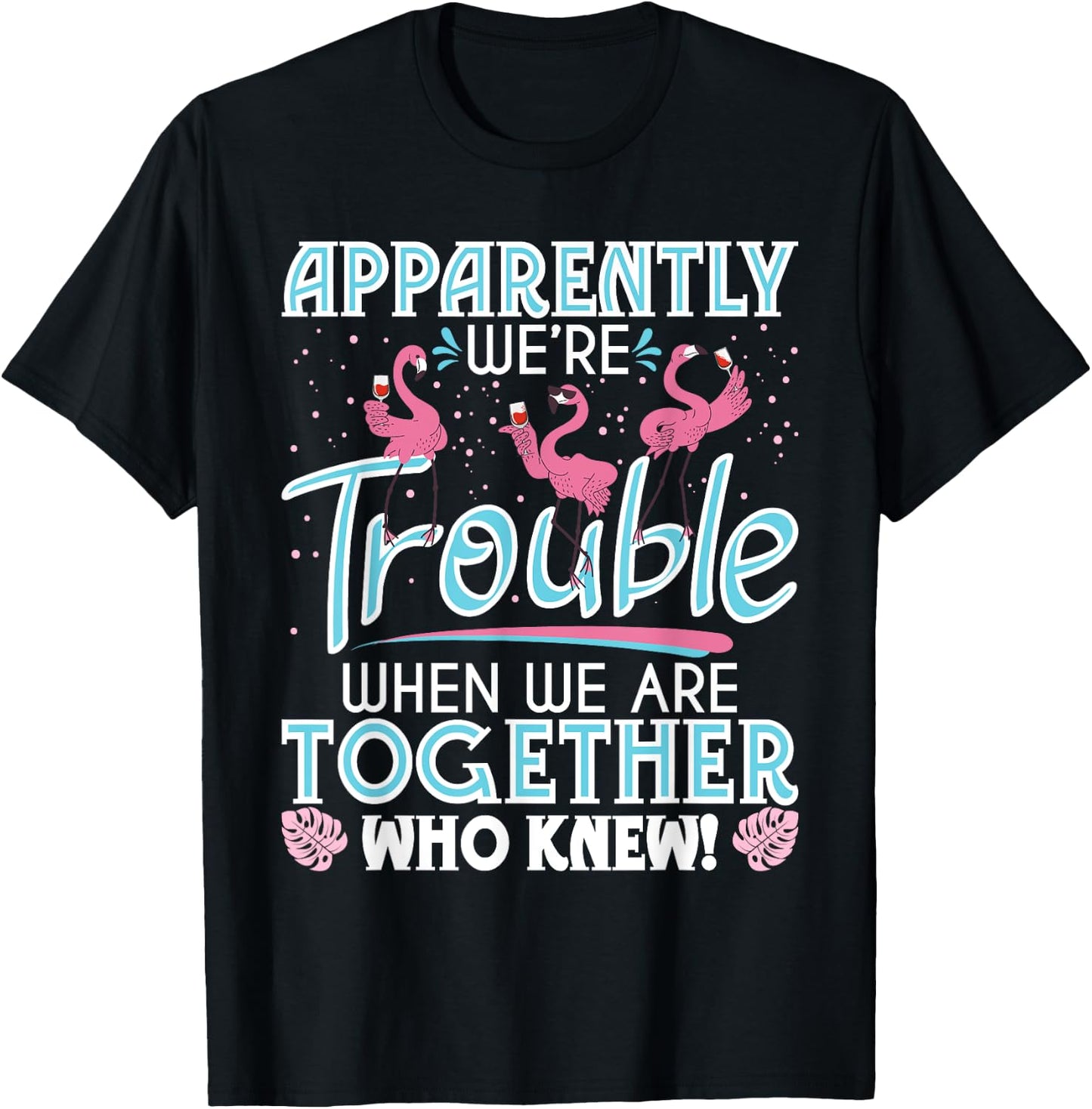 Apparently We're Trouble - Funny Flamingo Lover Zoo Animal T-Shirt - T-Shirt | Black