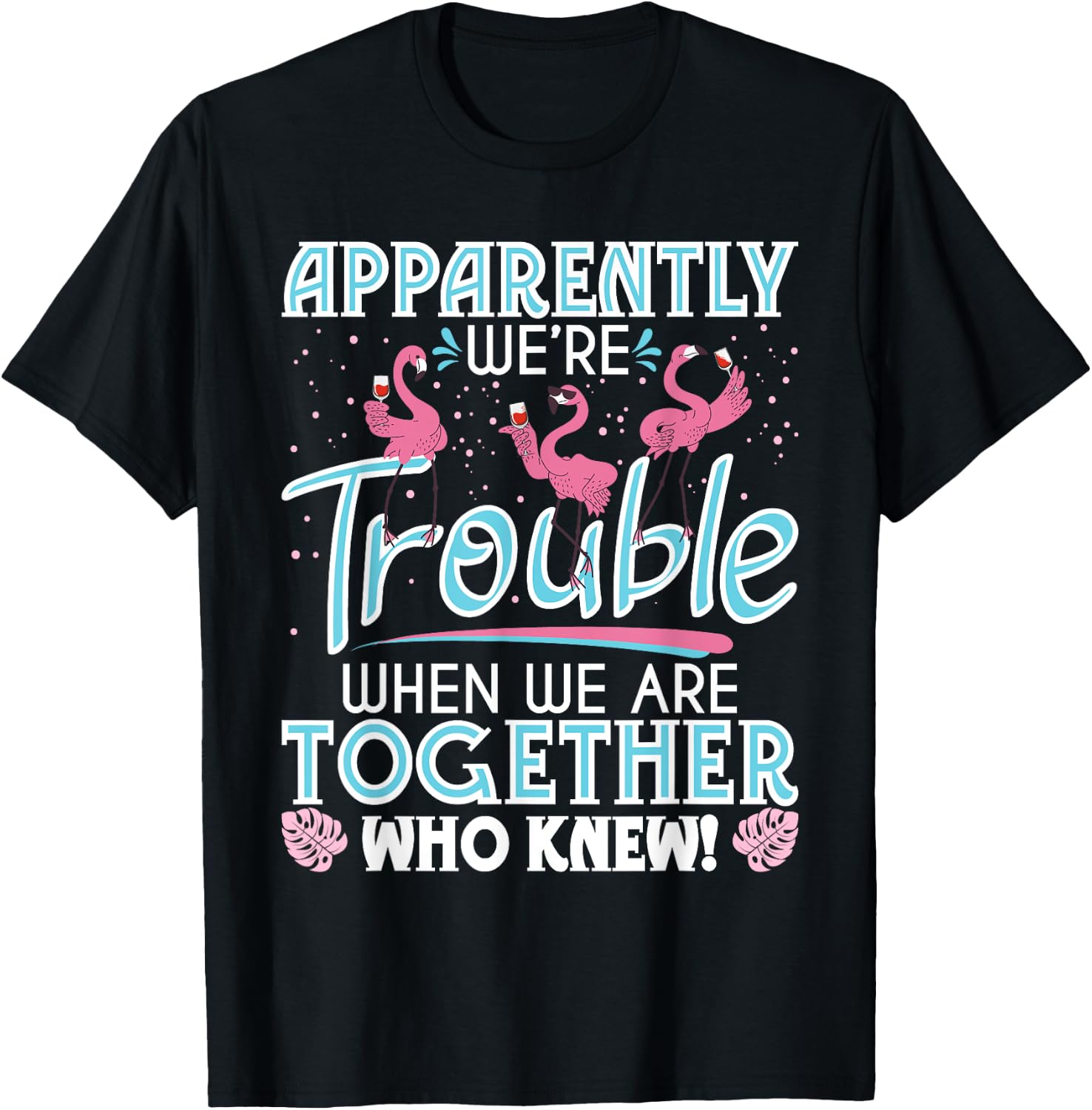 Apparently We're Trouble - Funny Flamingo Lover Zoo Animal T-Shirt - T-Shirt | Black