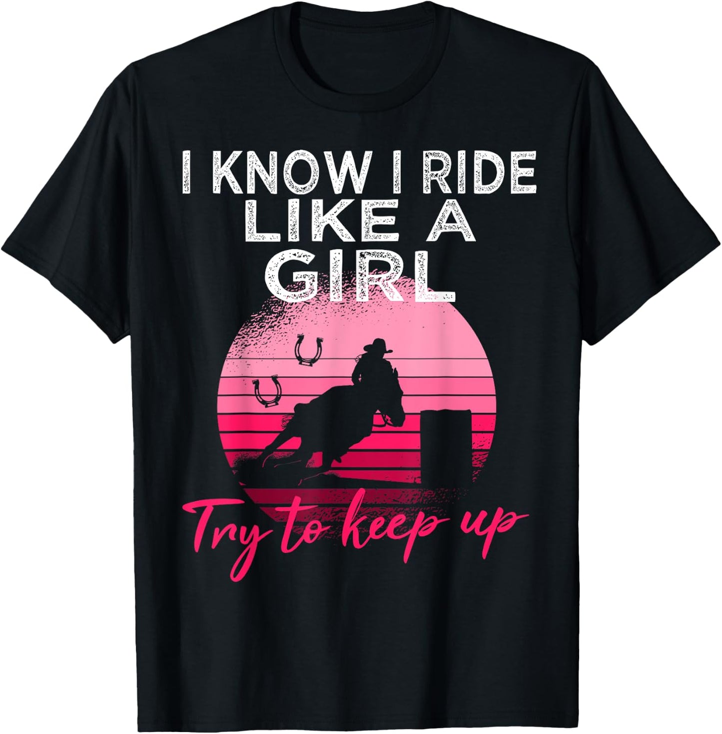 I Know i ride Like a Girl Barrel Racing Horse Rodeo Cowgirl T-Shirt - T-Shirt | Black