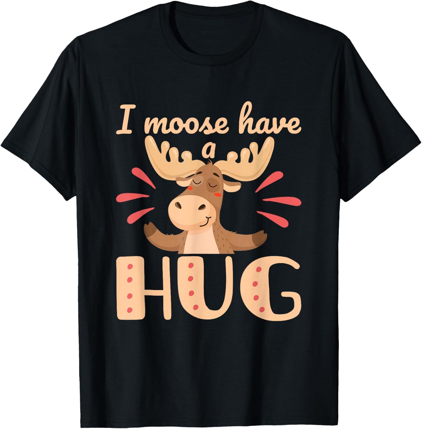 I Moose Have a Hug Funny Wildlife Animal Pun T-Shirt - T-Shirt | Black