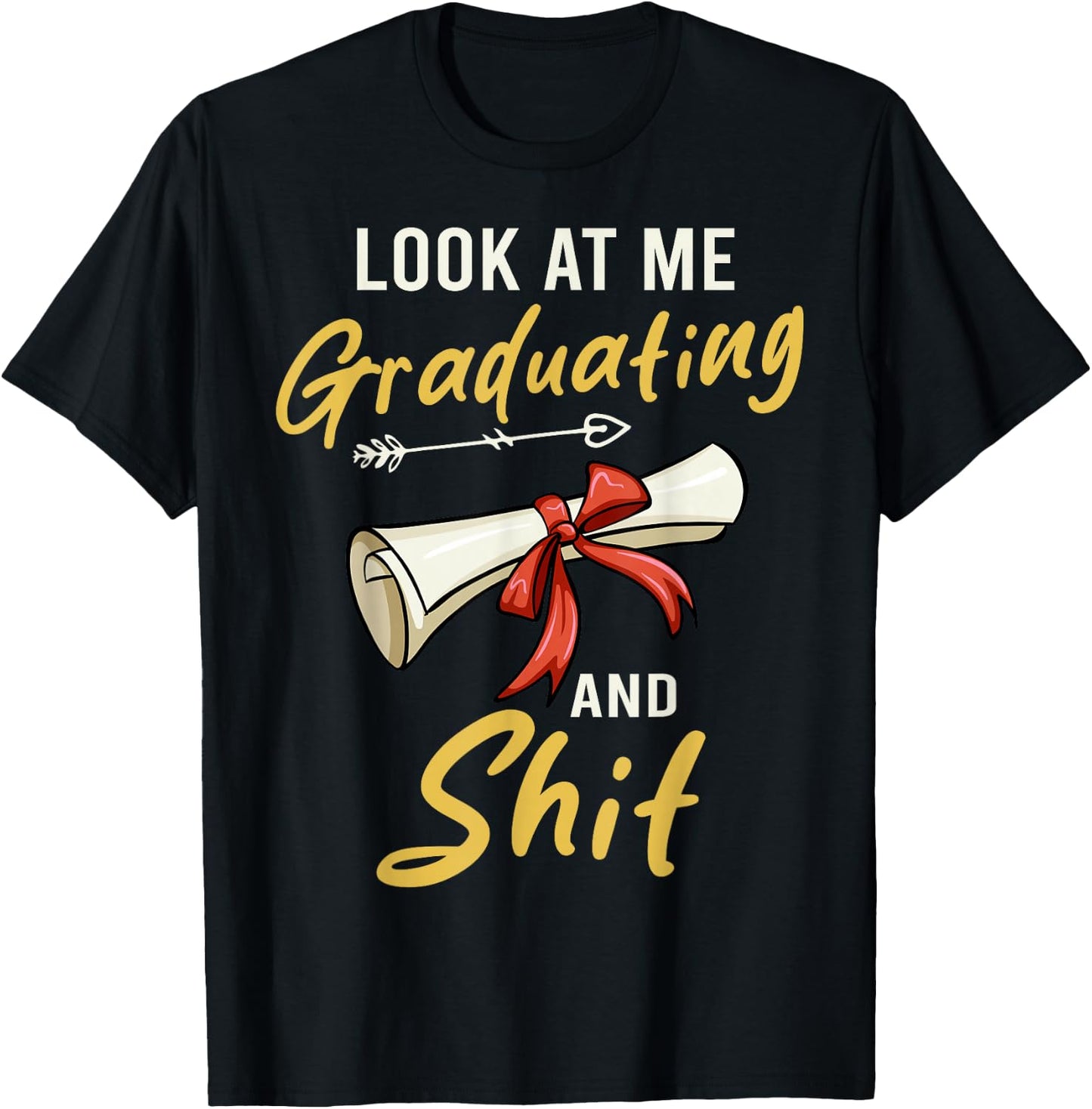 Look At Me Graduating And Shit Funny Graduation T-Shirt - T-Shirt | Black