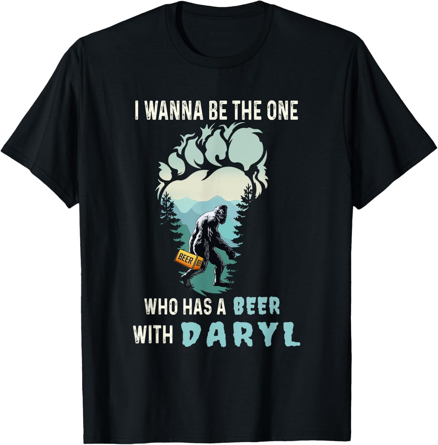 I Wanna Be The One Who Has A Beer With Daryl Funny Bigfoot T-Shirt - T-Shirt | Black