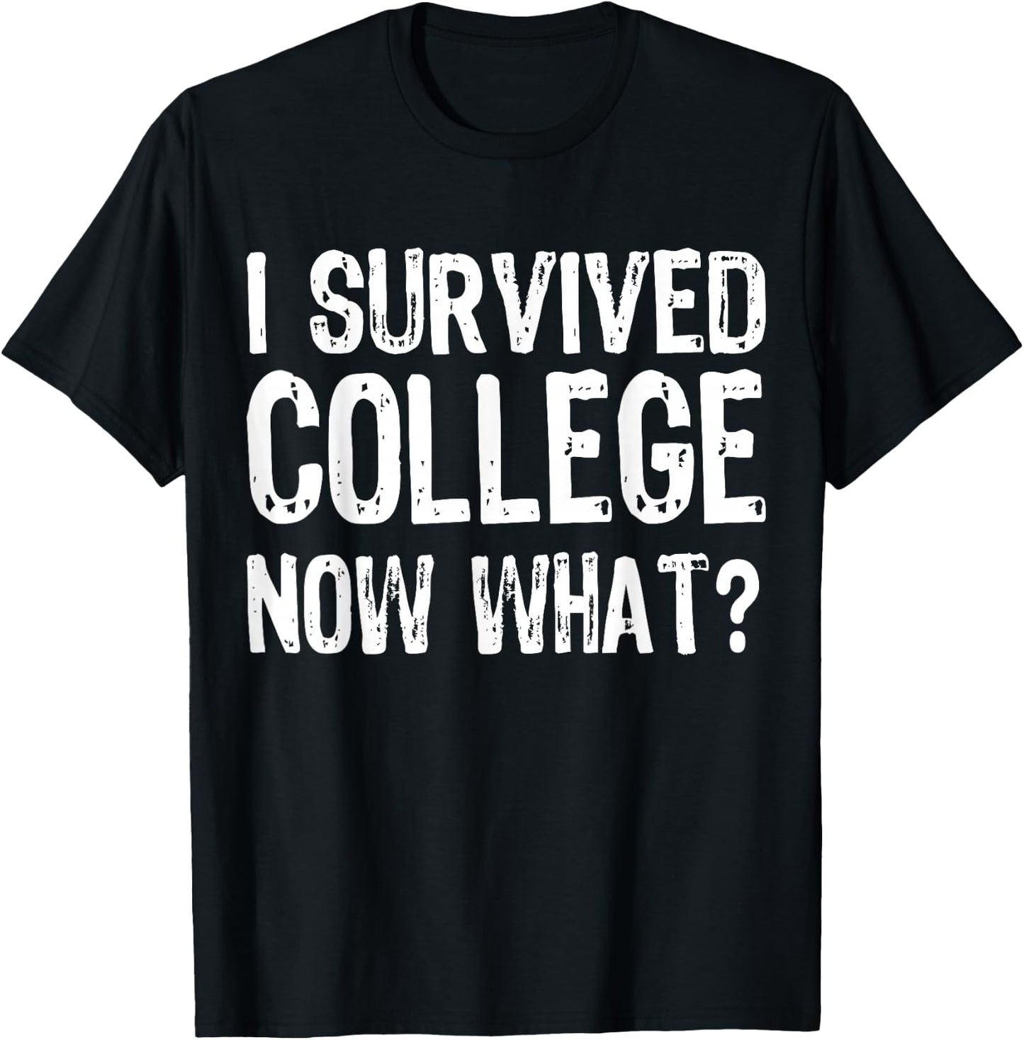 I Survived College Now What? Graduate Graduation Humor T-Shirt - T-Shirt | Black