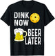 Funny Dink Now Beer Later Pickleball Game Player Winner T-Shirt - T-Shirt | Black