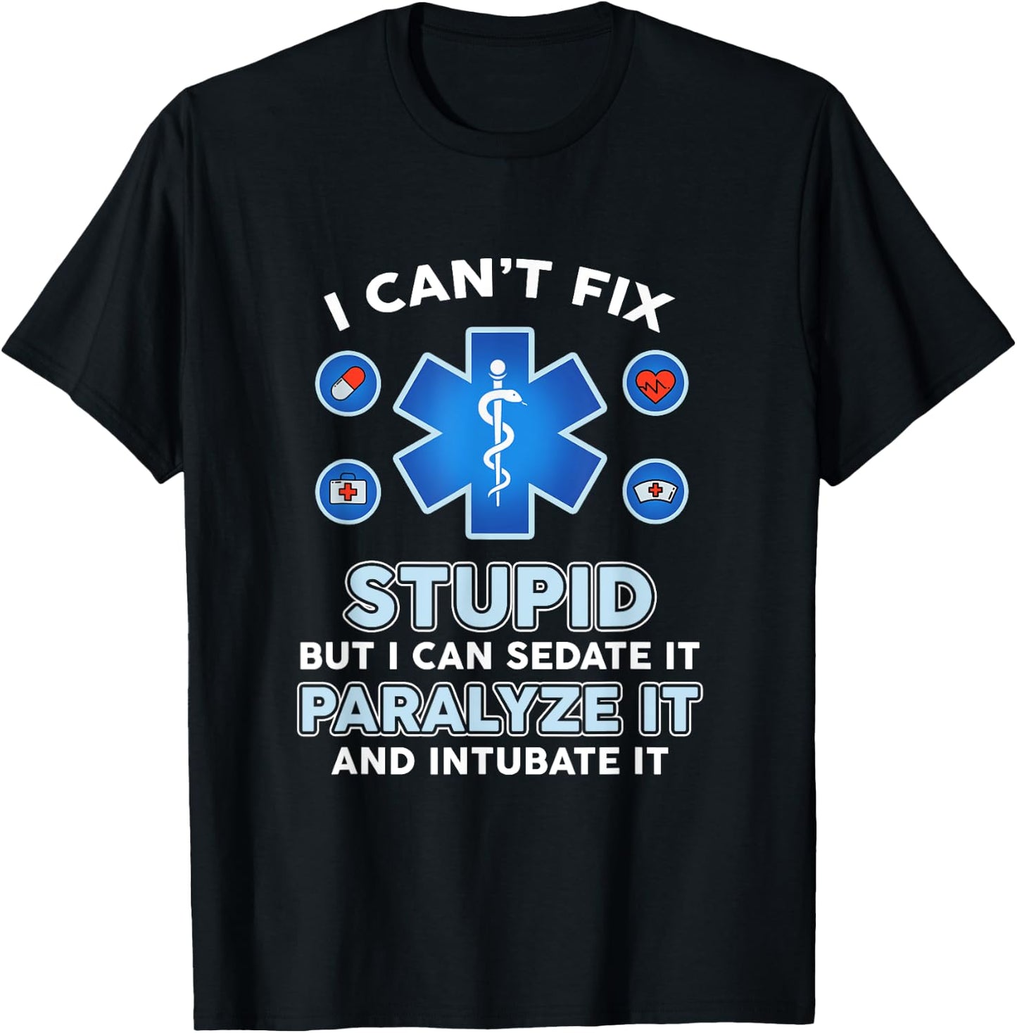 I Can't Fix Stupid But Can Sedate Paralyze Intubate It Nurse T-Shirt - T-Shirt | Black