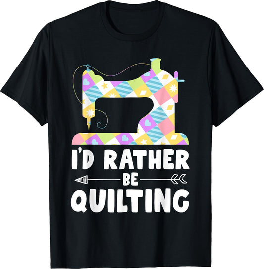 I'd Rather Be Quilting Shirts Quilter Sewing T-Shirt - T-Shirt | Black