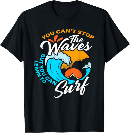 You Can't Stop The Waves But You Can Learn To Surf T-Shirt - T-Shirt | Black