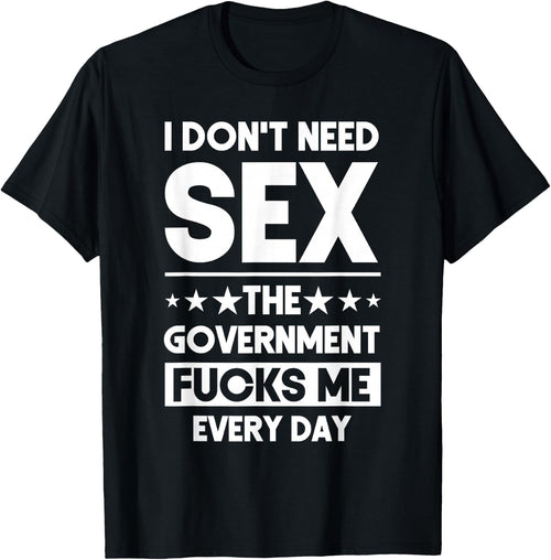 I Don't Need Sex The Government Fucks Me Everyday Sarcasm