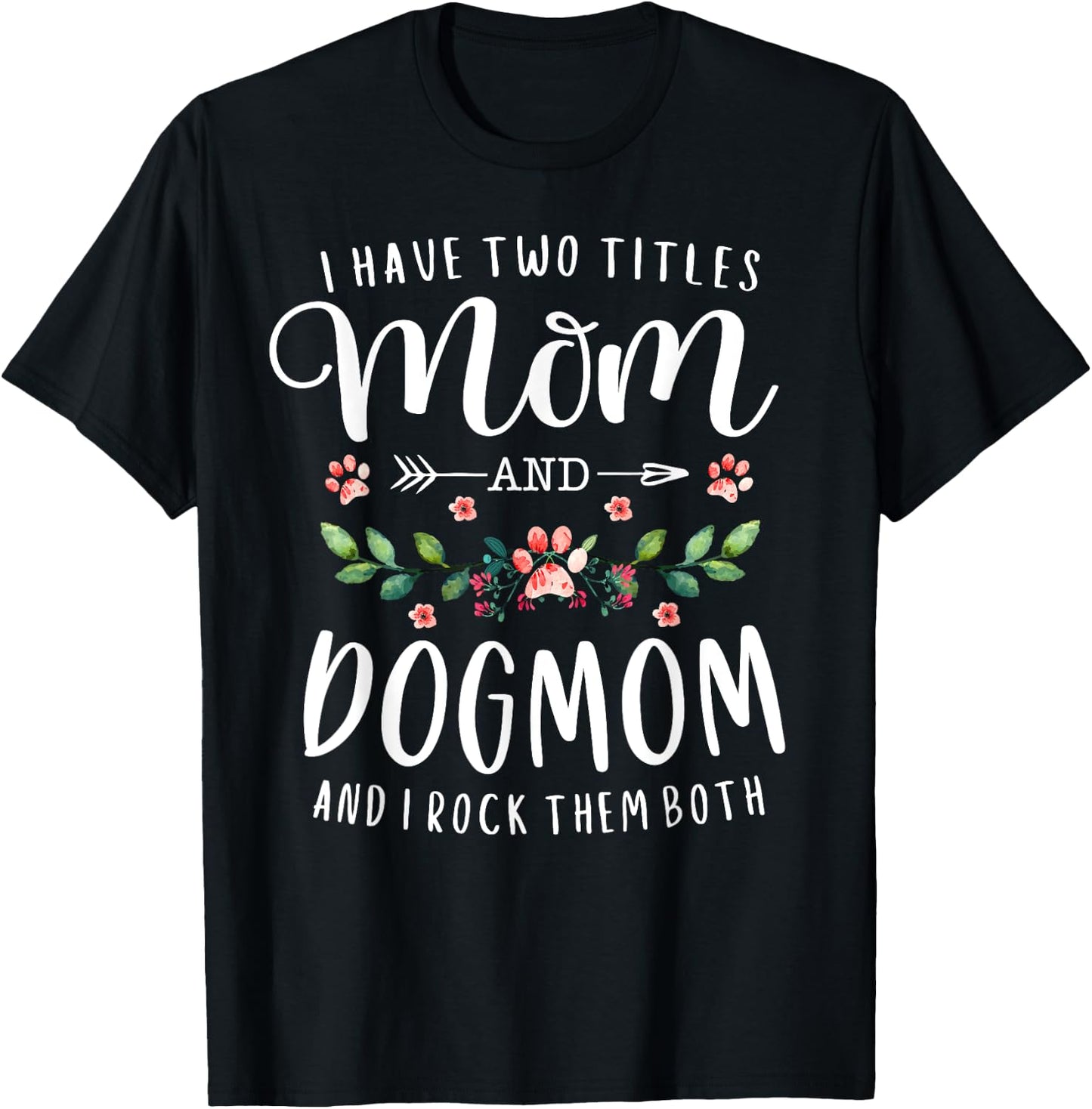 I Have Two Titles Mom And Dog Mom Gift Floral Dog Lover Mama Men Women T-Shirt - T-Shirt | Black