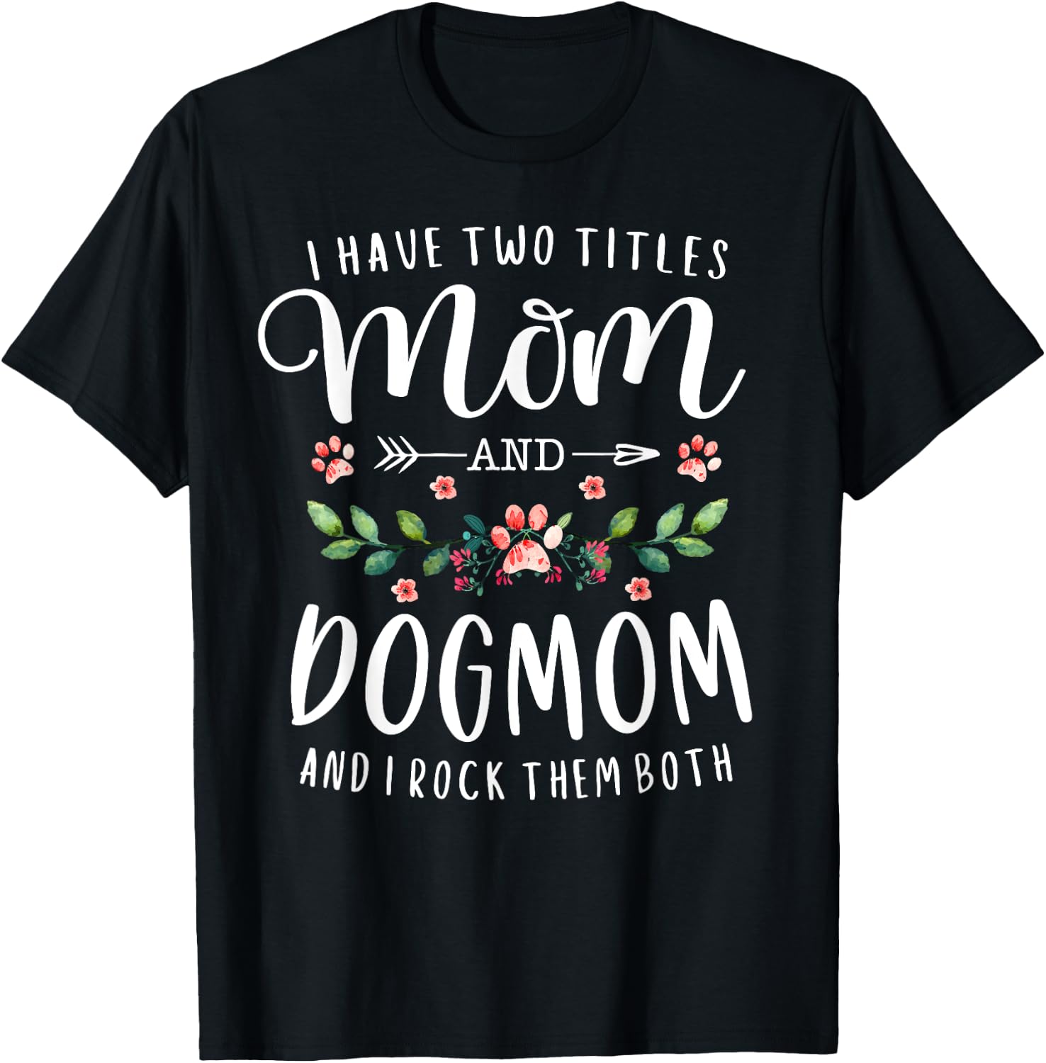 I Have Two Titles Mom And Dog Mom Gift Floral Dog Lover Mama Men Women T-Shirt - T-Shirt | Black