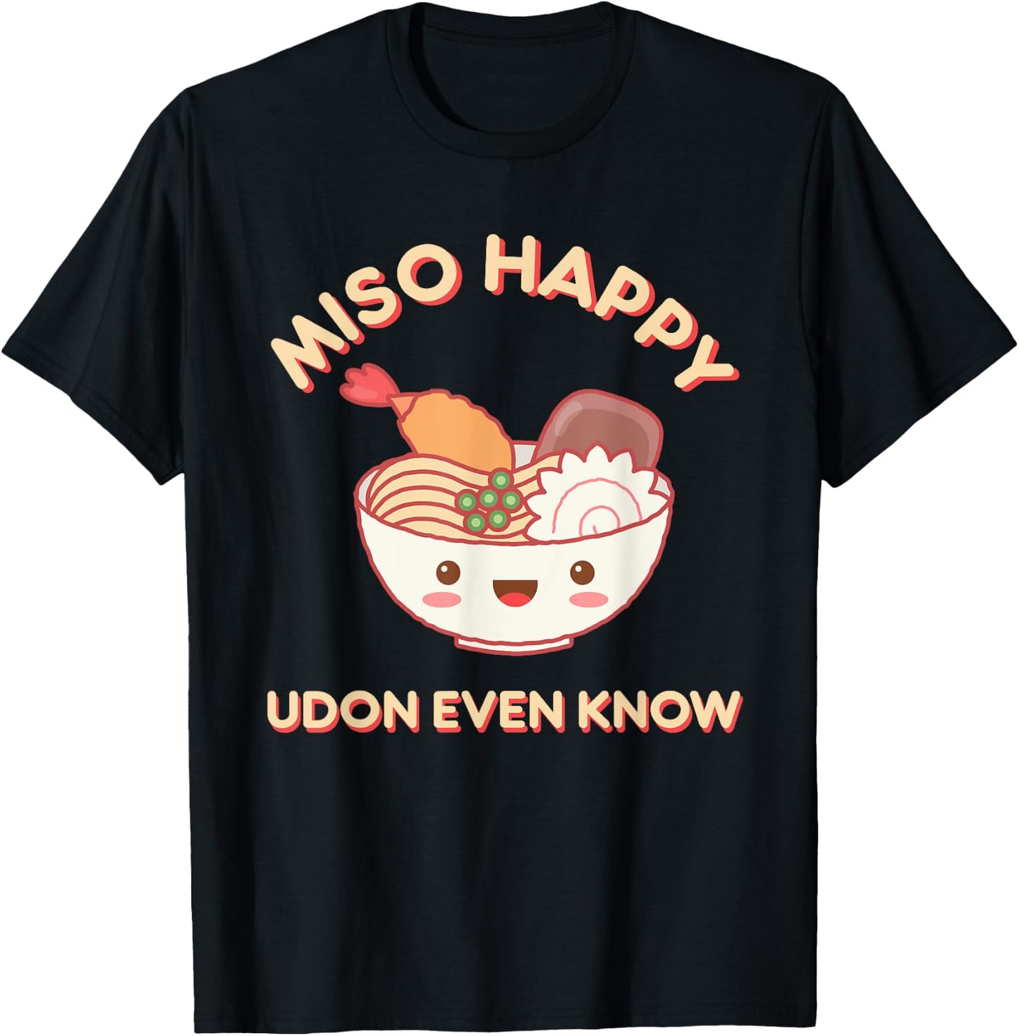 Miso Happy Udon Even Know Ramen Noodle Kawaii Funny Food Pun T-Shirt - T-Shirt | Black