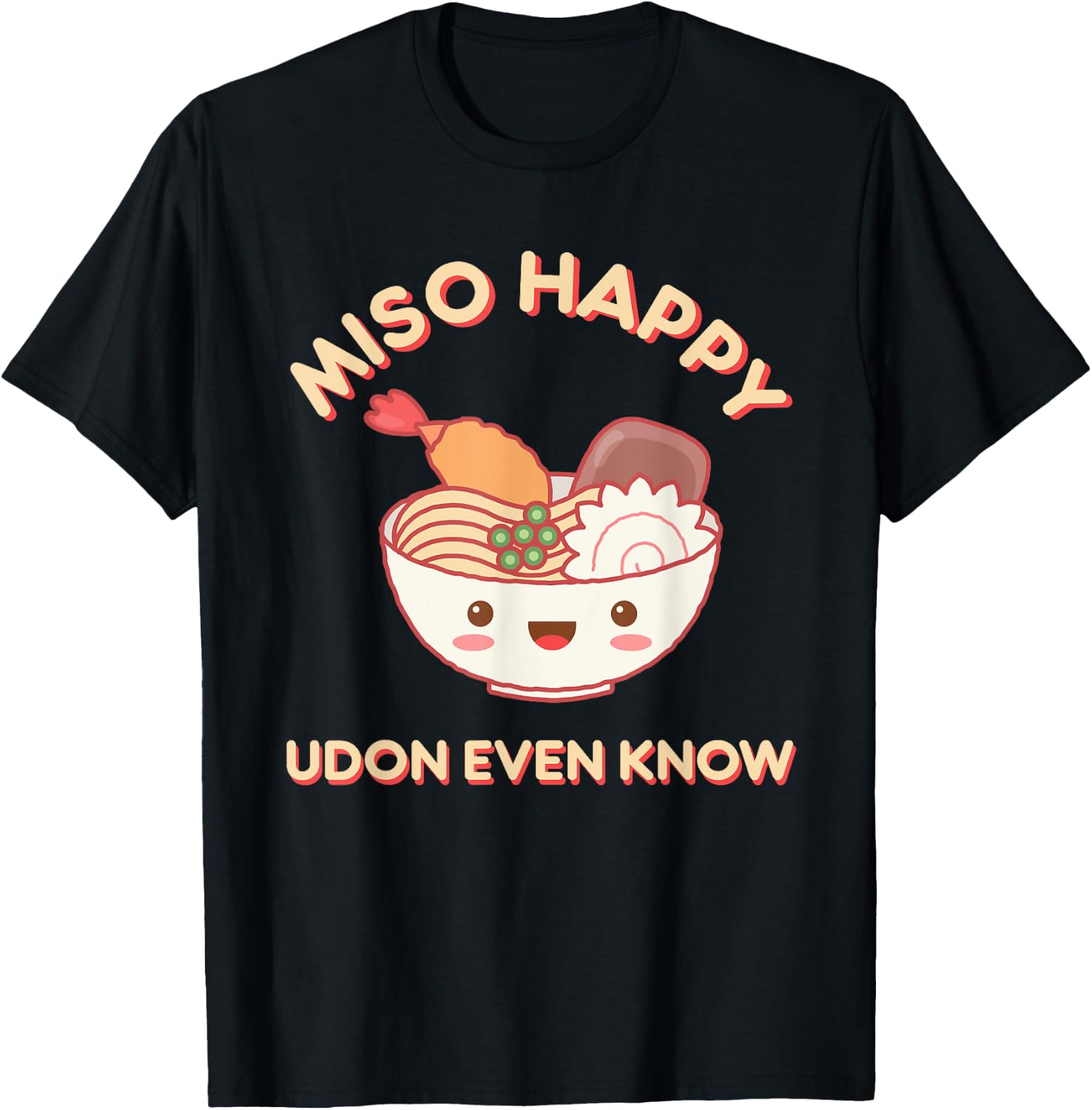 Miso Happy Udon Even Know Ramen Noodle Kawaii Funny Food Pun T-Shirt - T-Shirt | Black