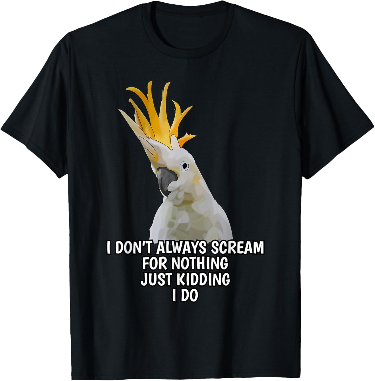 I Don't Always Scream For Nothing Funny Cockatoo Parrot T-Shirt - T-Shirt | Black