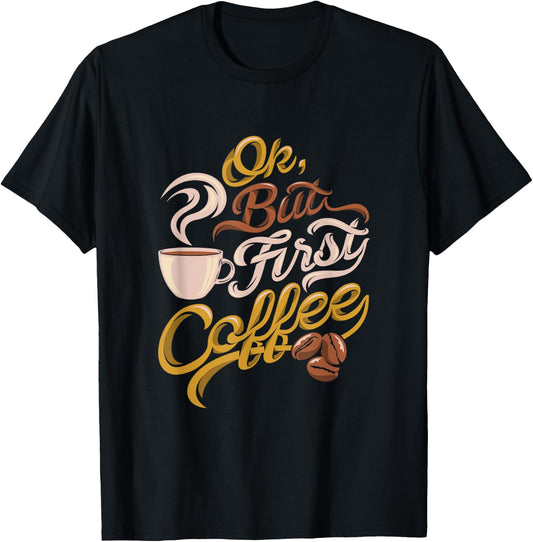 Caffeine addict gift, OK but First Coffee T-Shirt - T-Shirt | Black