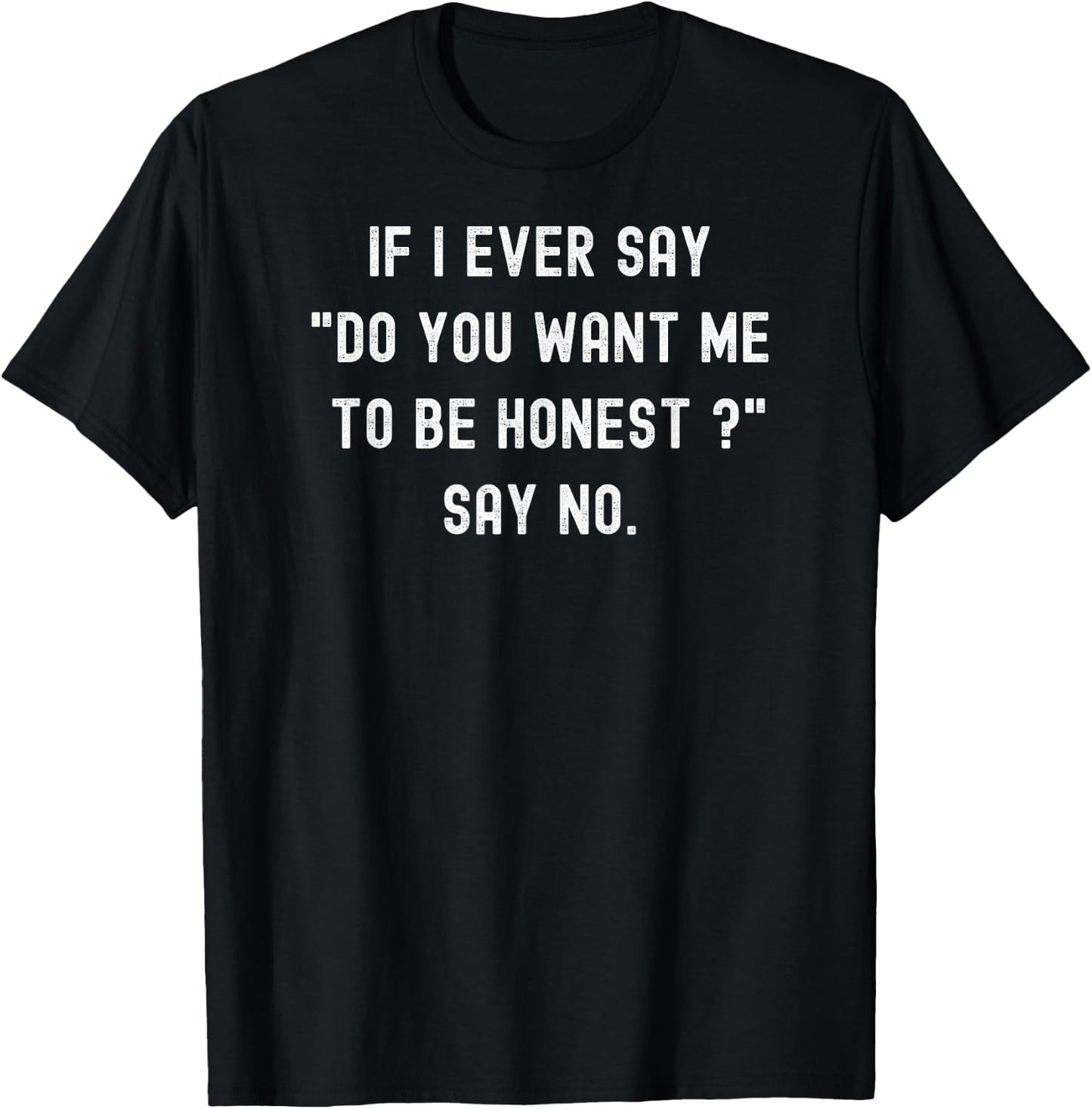 If I Ever Say Do You Want Me To Be Honest Say No Retro T-Shirt - T-Shirt | Black