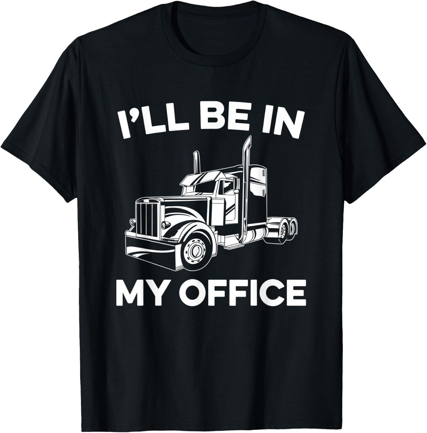 I'll Be In My Office Truck Driver Funny Trucker Dad Driving T-Shirt - T-Shirt | Black