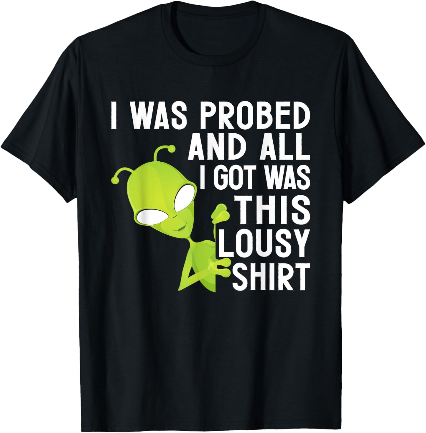 I Was Probed And All I Got Was This Lousy T-Shirt - T-Shirt | Black