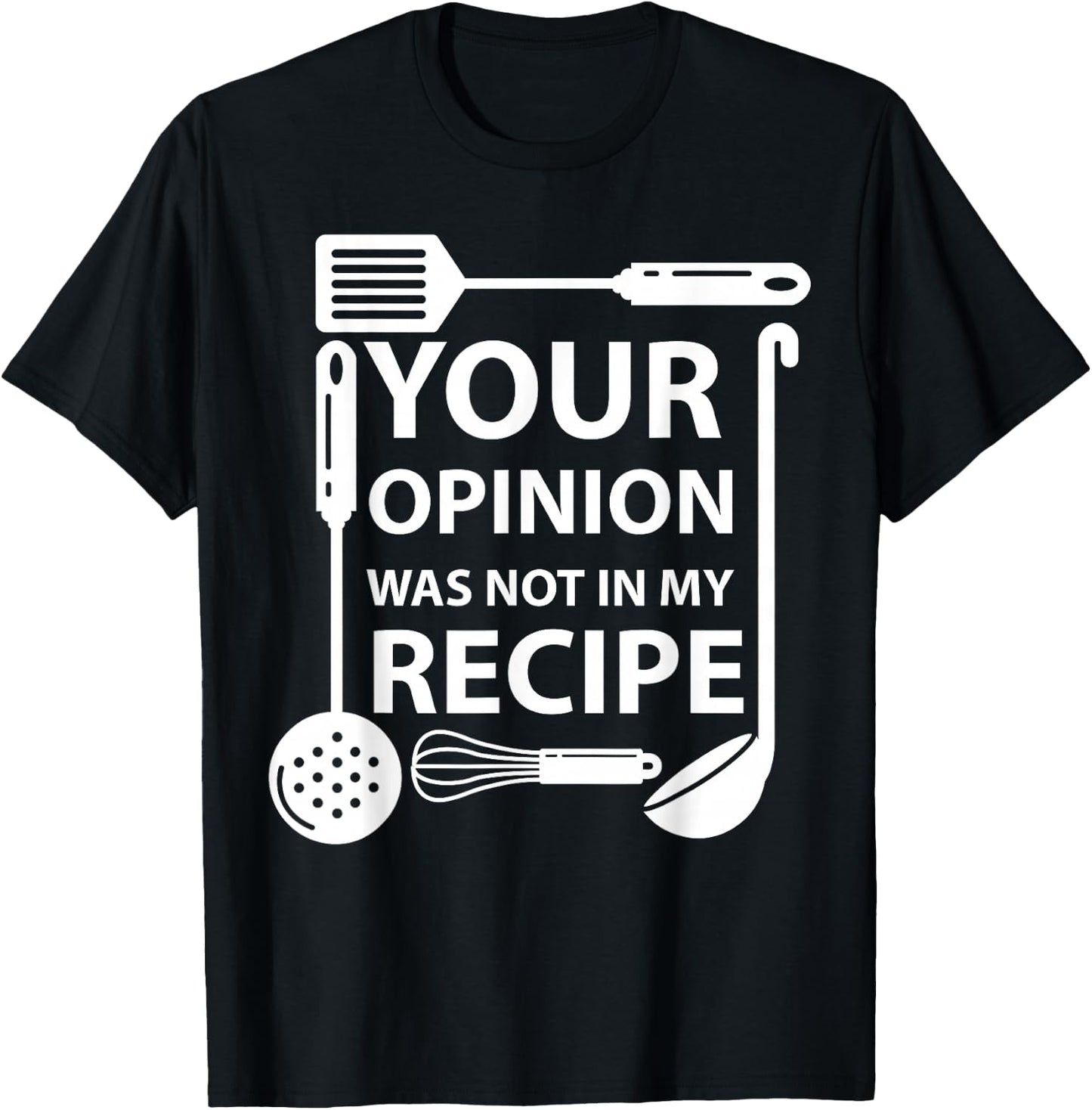 Your Opinion Was Not In My Recipe Chef Cook Cooking Utensil T-Shirt - T-Shirt | Black