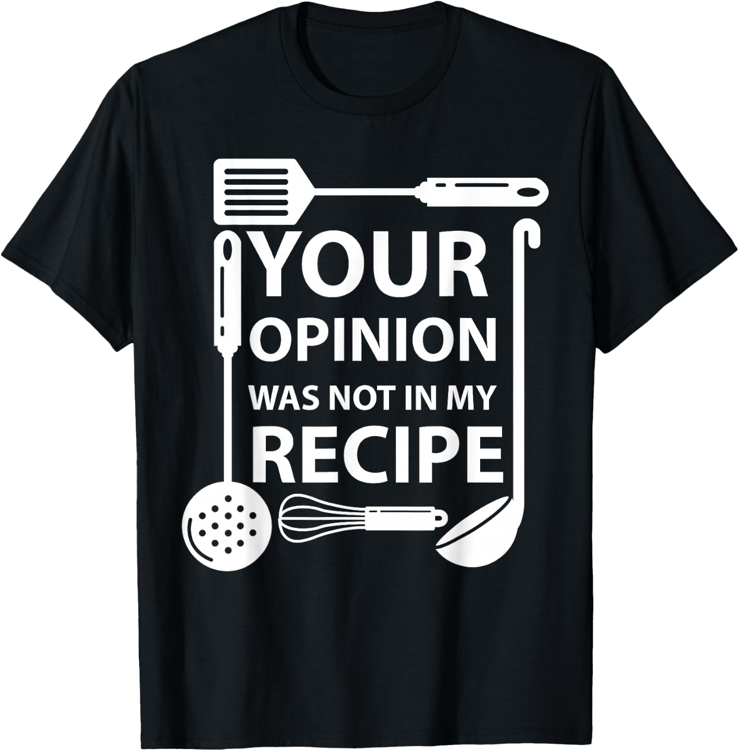 Your Opinion Was Not In My Recipe Chef Cook Cooking Utensil T-Shirt - T-Shirt | Black