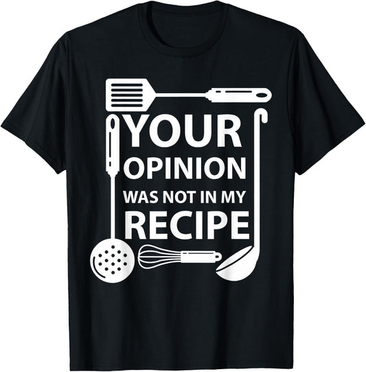 Your Opinion Was Not In My Recipe Chef Cook Cooking Utensil T-Shirt - T-Shirt | Black