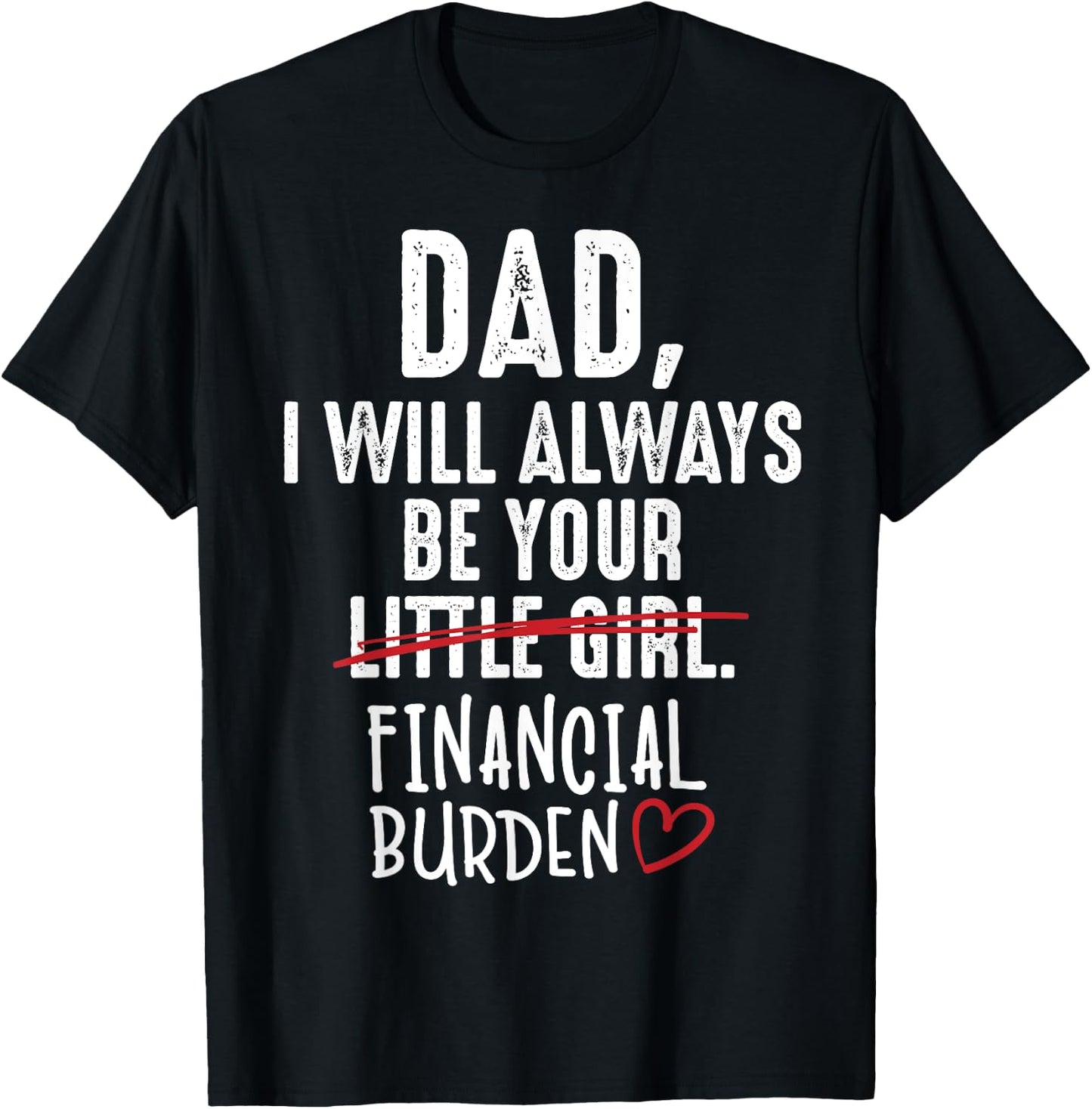 Dad I Will Always Be Your Little Girl Financial Burden Gift T-Shirt - T-Shirt | Black