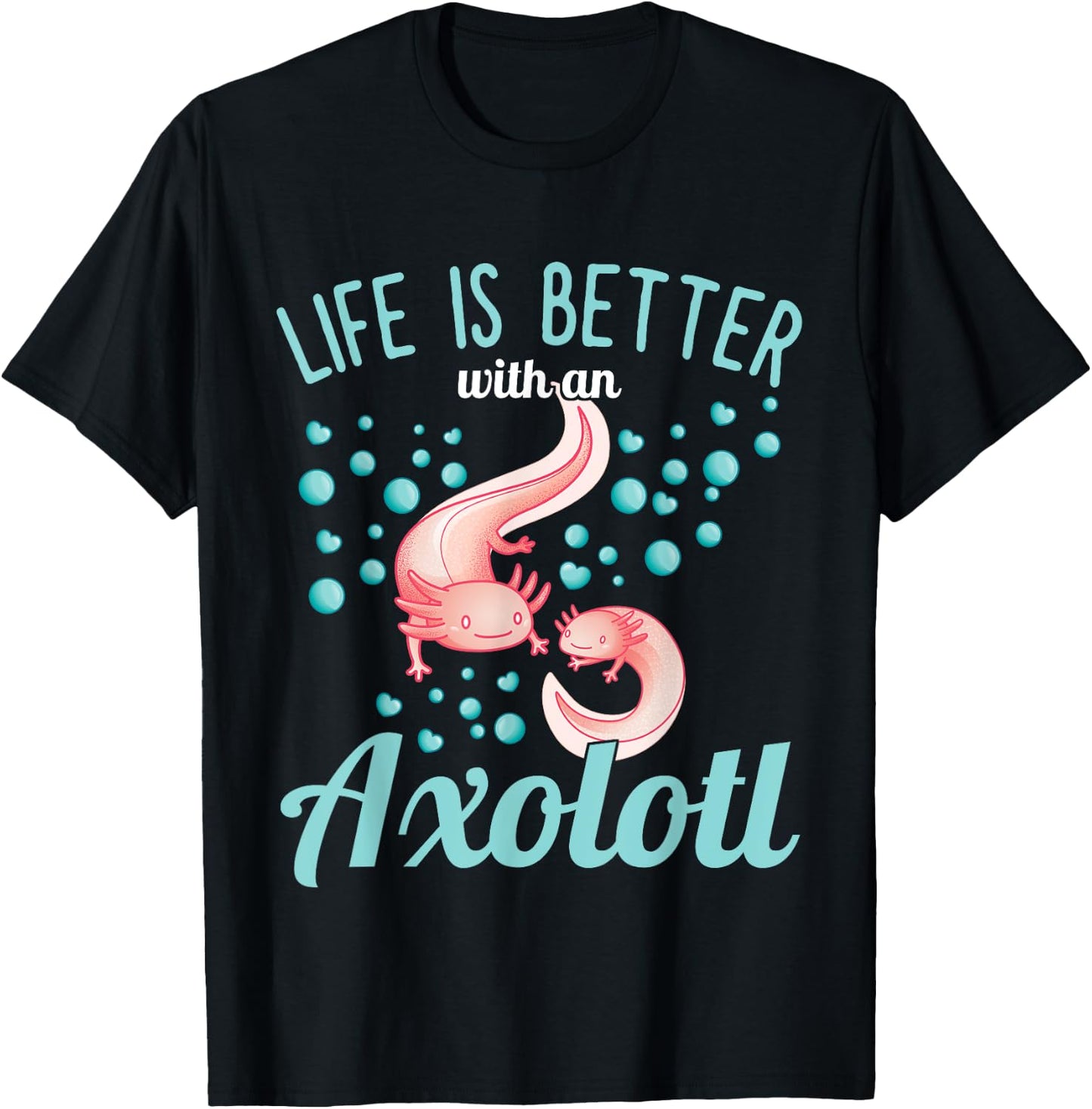 Axolotl - Life is better with an Axolotl T-Shirt - T-Shirt | Black