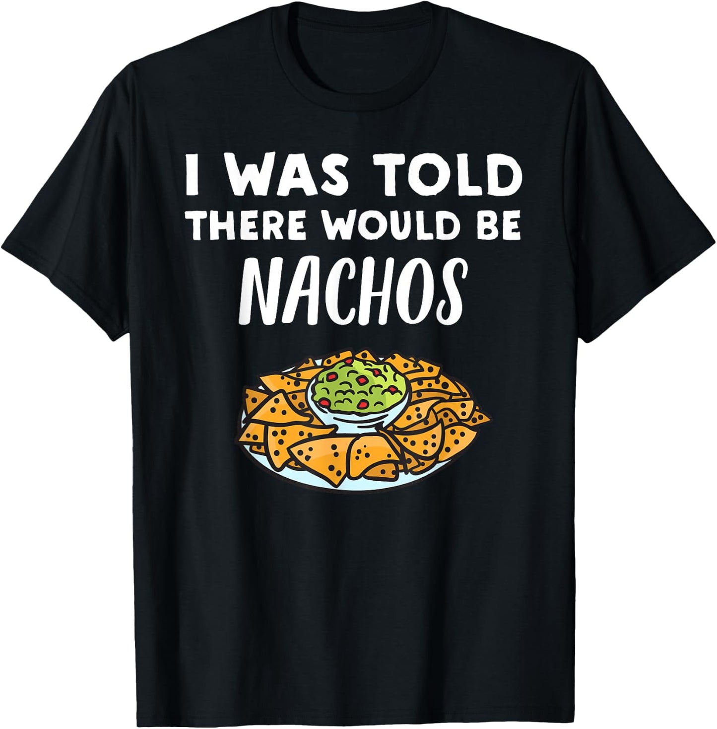 Funny Nacho Lover Design | I Was Told There Would Be Nachos T-Shirt - T-Shirt | Black