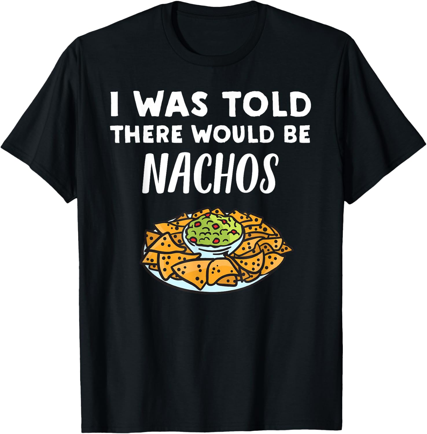 Funny Nacho Lover Design | I Was Told There Would Be Nachos T-Shirt - T-Shirt | Black