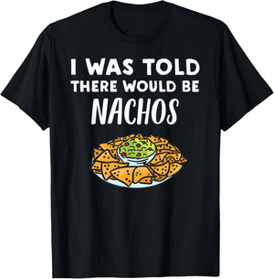 Funny Nacho Lover Design | I Was Told There Would Be Nachos T-Shirt - T-Shirt | Black