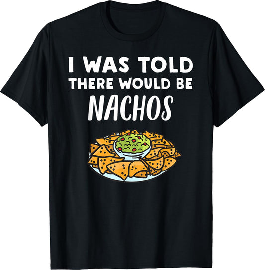 Funny Nacho Lover Design | I Was Told There Would Be Nachos T-Shirt - T-Shirt | Black