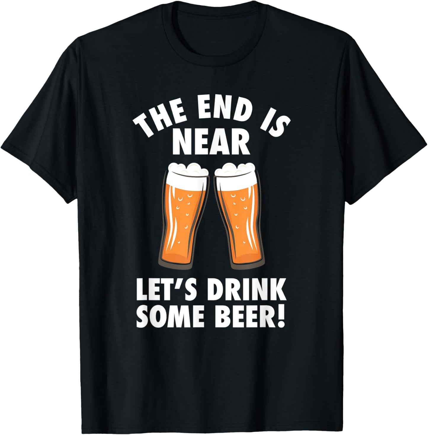 The End Is Near, Drink Some Beer - Cheers Party College T-Shirt - T-Shirt | Black