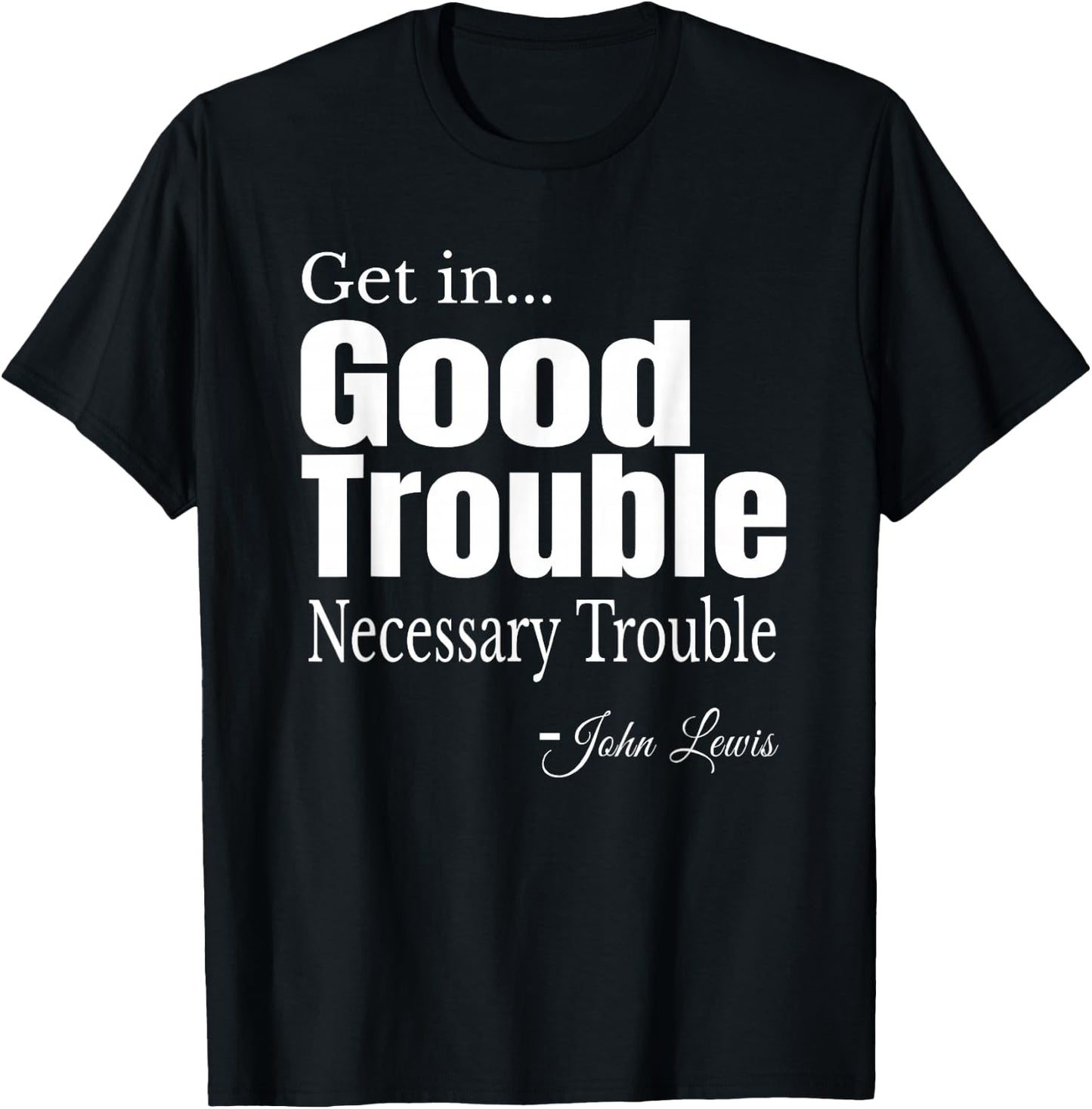 Get in Trouble Good-Trouble Necessary Trouble John-Lewis T-Shirt - T-Shirt | Black