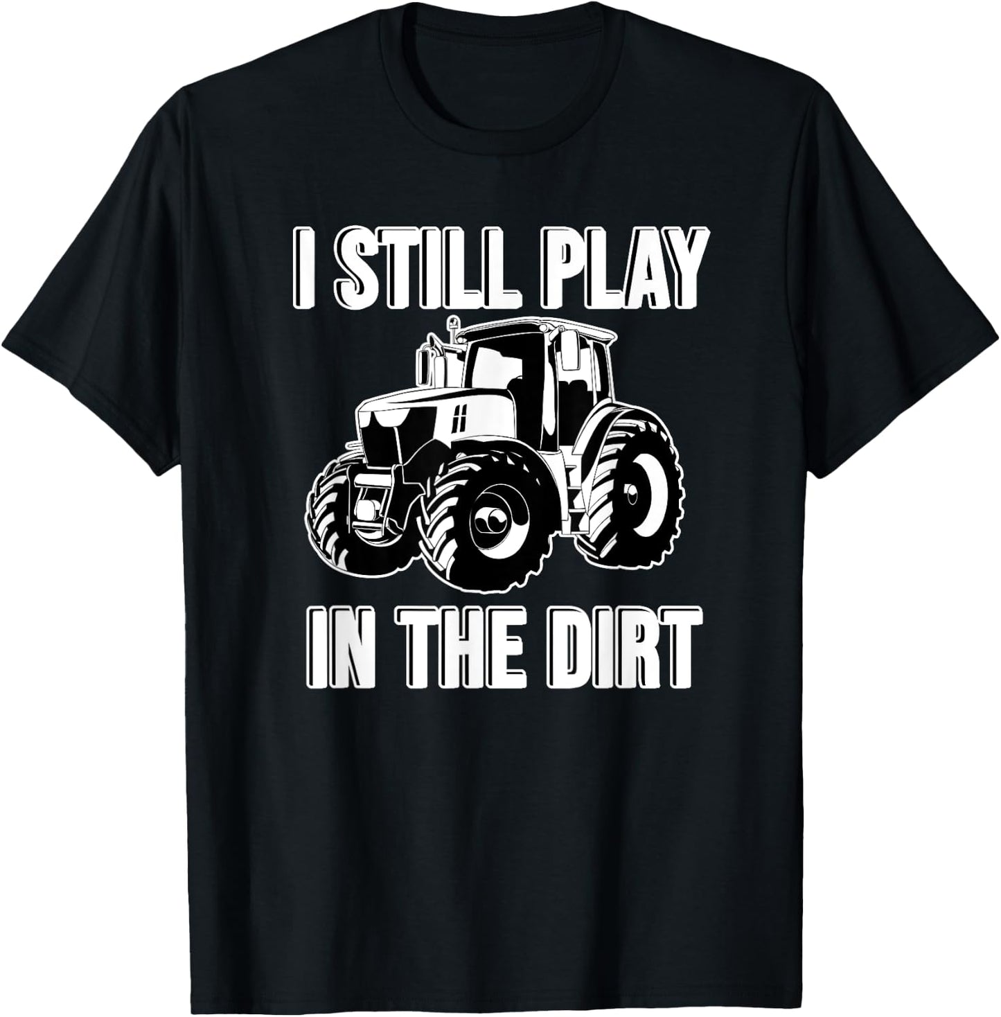 Funny I Still Play In The Dirt Happy Farmer Tractor T-Shirt - T-Shirt | Black
