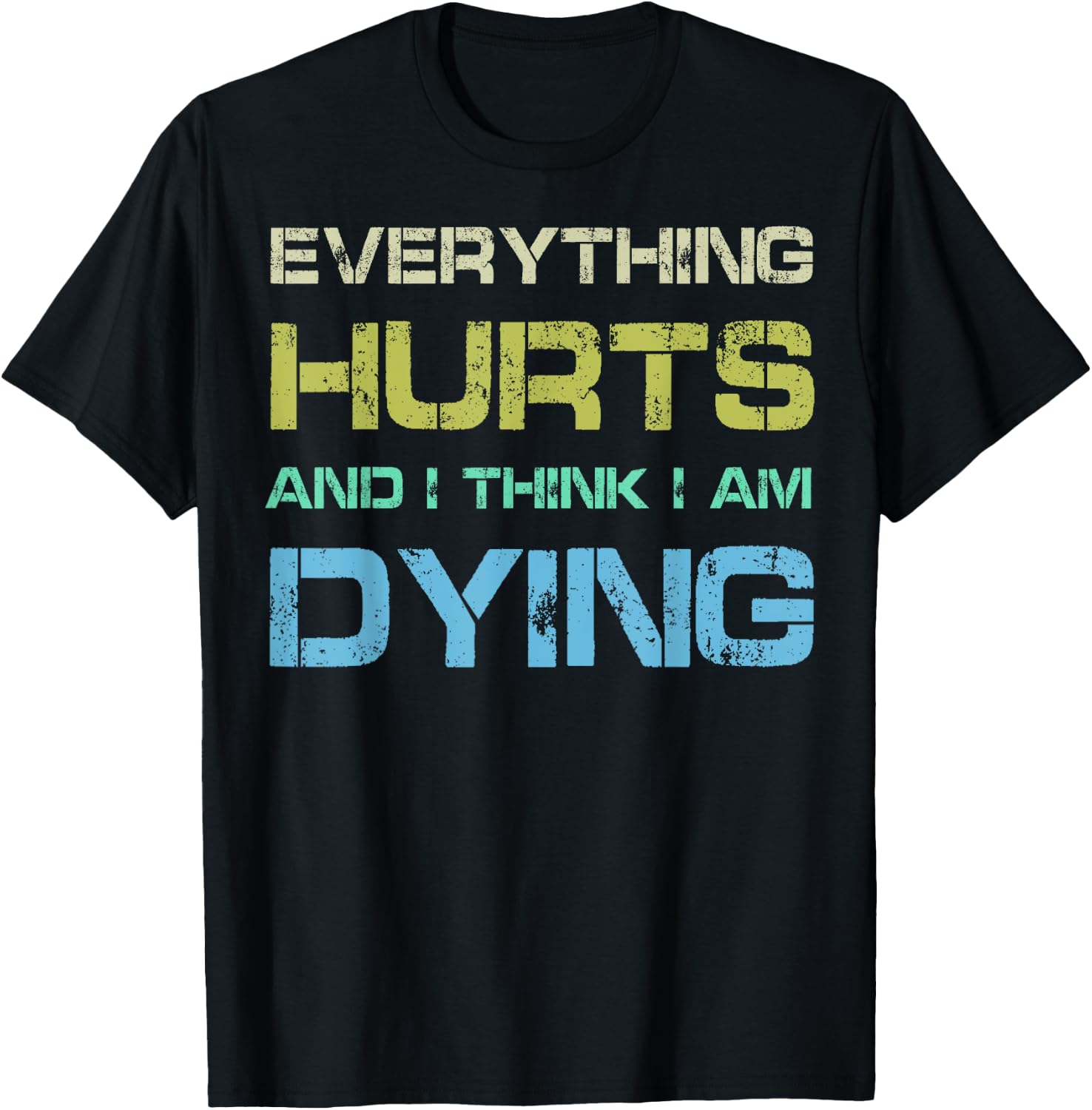 Everything Hurts & I Think I'm Dying Funny Gym Workout T-Shirt - T-Shirt | Black