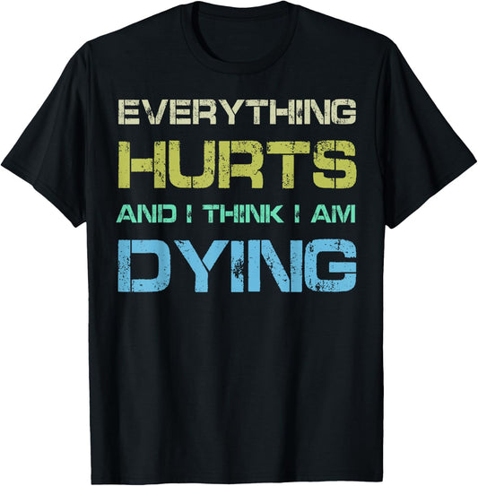 Everything Hurts & I Think I'm Dying Funny Gym Workout T-Shirt - T-Shirt | Black