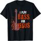 I Play Bass For Jesus Bass Guitarist T-Shirt - T-Shirt | Black