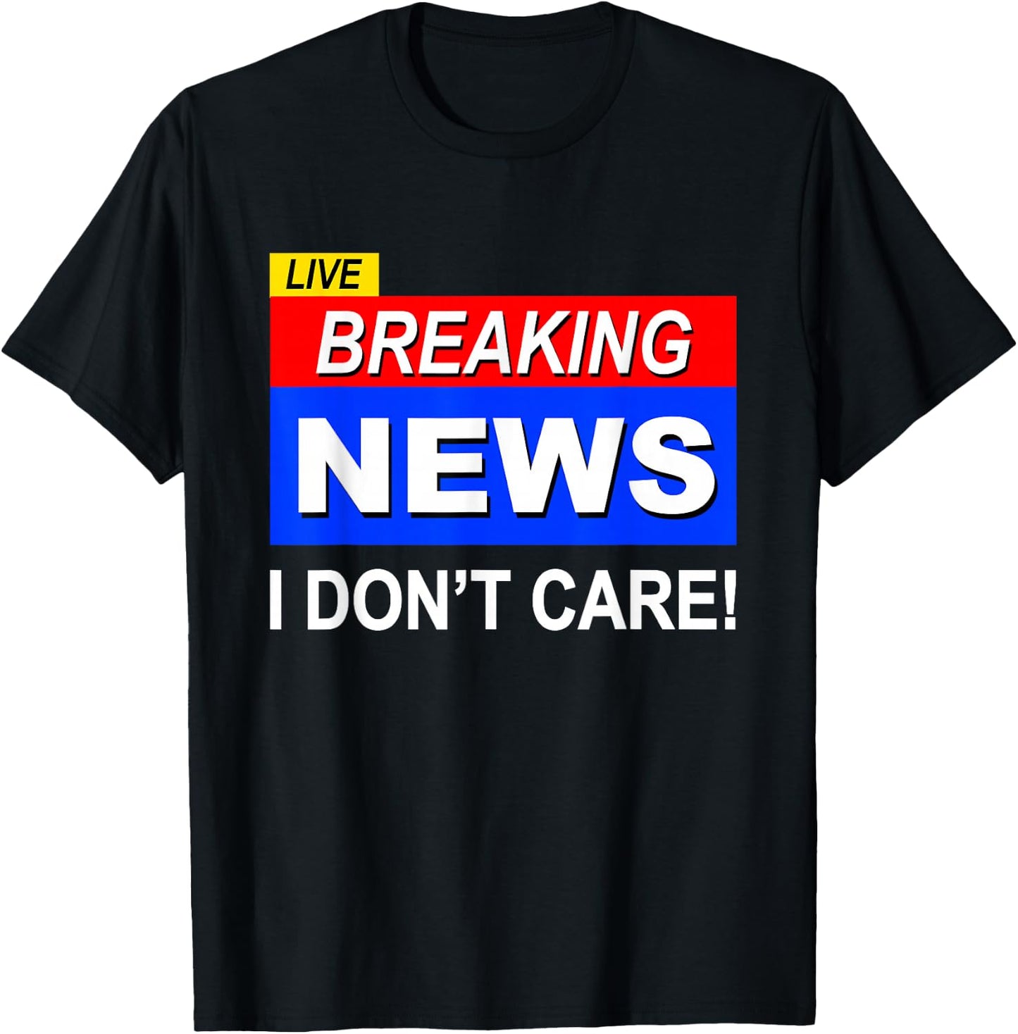 Funny Breaking News I Don't Care Sarcasm Sarcastic Humor T-Shirt - T-Shirt | Black